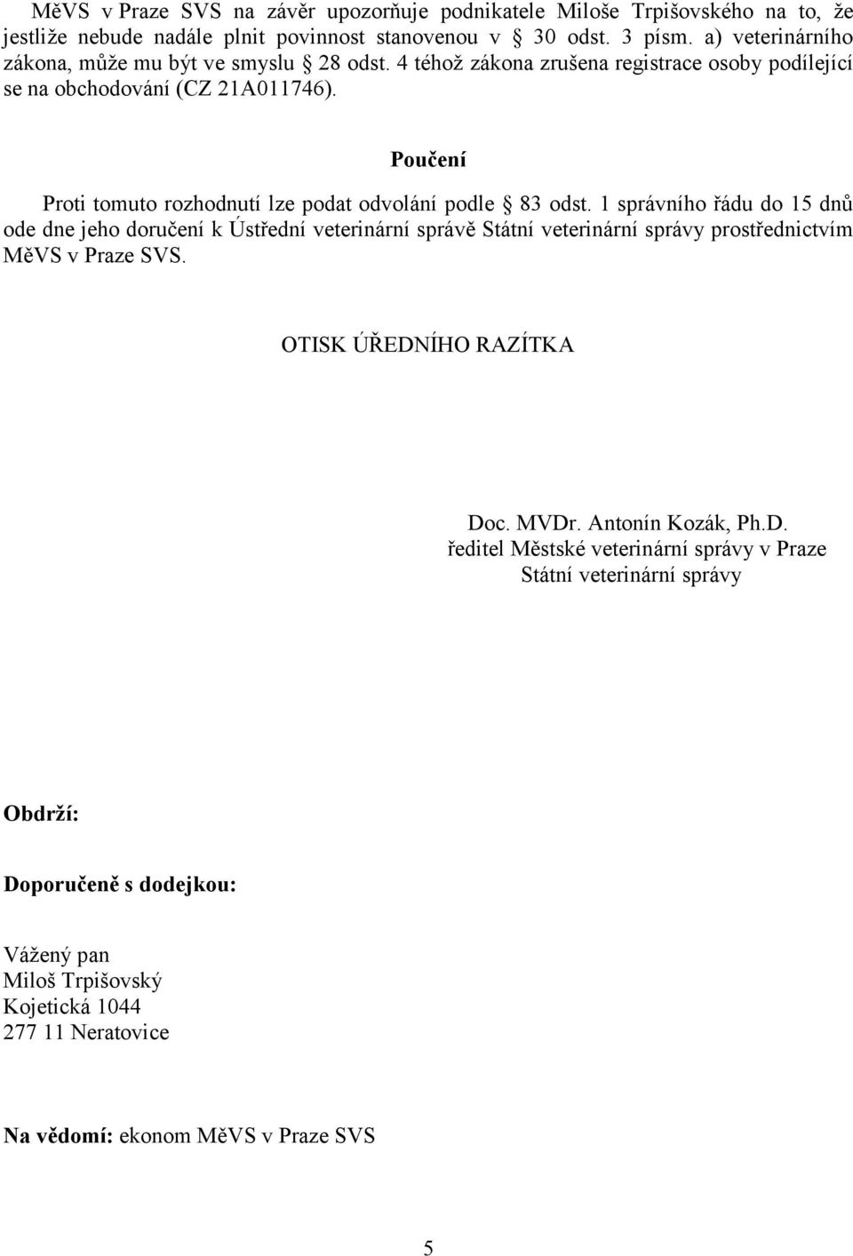 Poučení Proti tomuto rozhodnutí lze podat odvolání podle 83 odst.