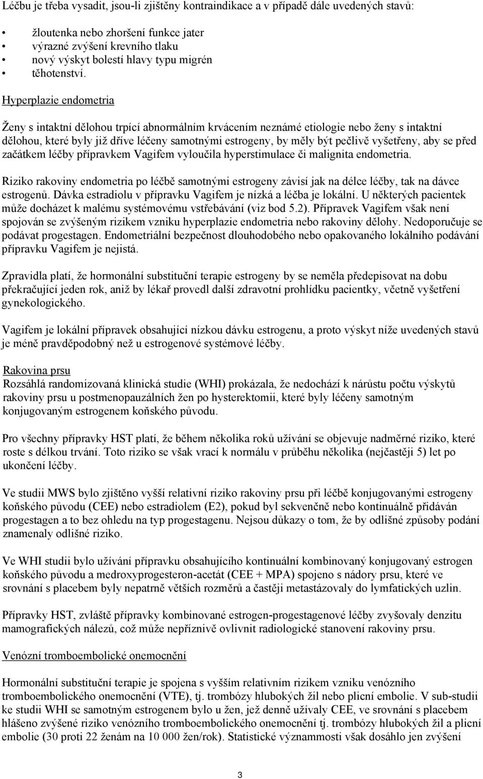 Hyperplazie endometria Ženy s intaktní dělohou trpící abnormálním krvácením neznámé etiologie nebo ženy s intaktní dělohou, které byly již dříve léčeny samotnými estrogeny, by měly být pečlivě