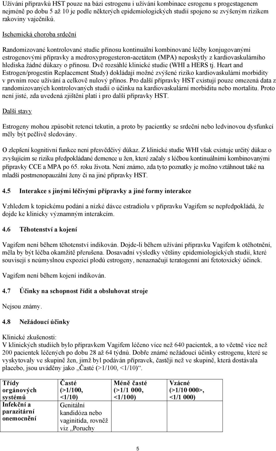 Ischemická choroba srdeční Randomizované kontrolované studie přínosu kontinuální kombinované léčby konjugovanými estrogenovými přípravky a medroxyprogesteron-acetátem (MPA) neposkytly z