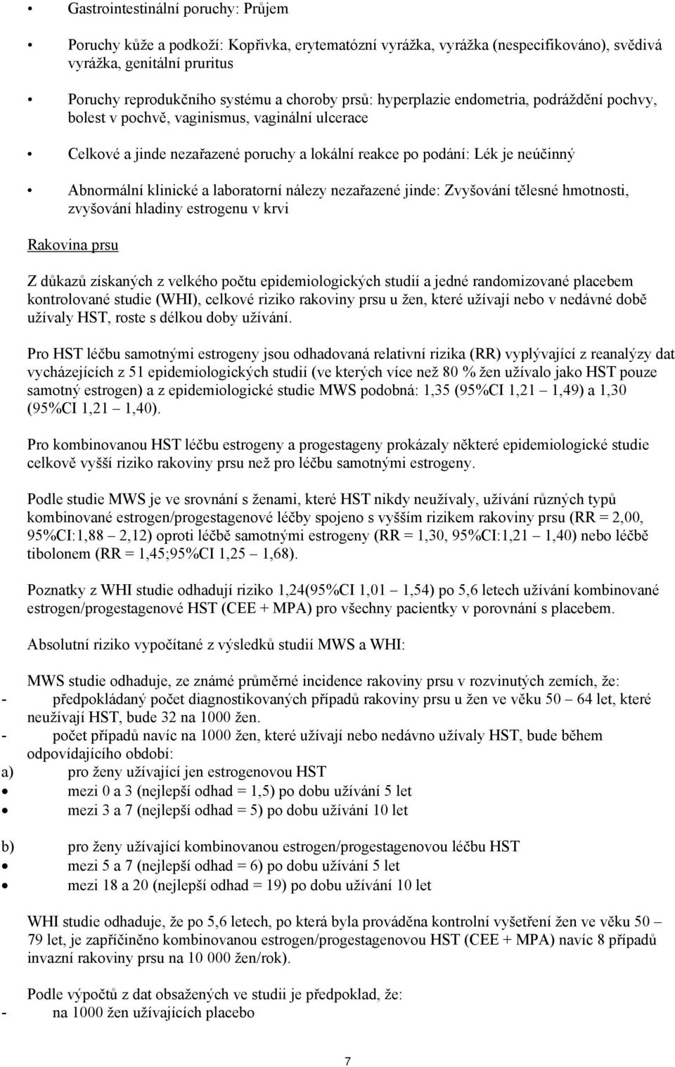 laboratorní nálezy nezařazené jinde: Zvyšování tělesné hmotnosti, zvyšování hladiny estrogenu v krvi Rakovina prsu Z důkazů získaných z velkého počtu epidemiologických studií a jedné randomizované