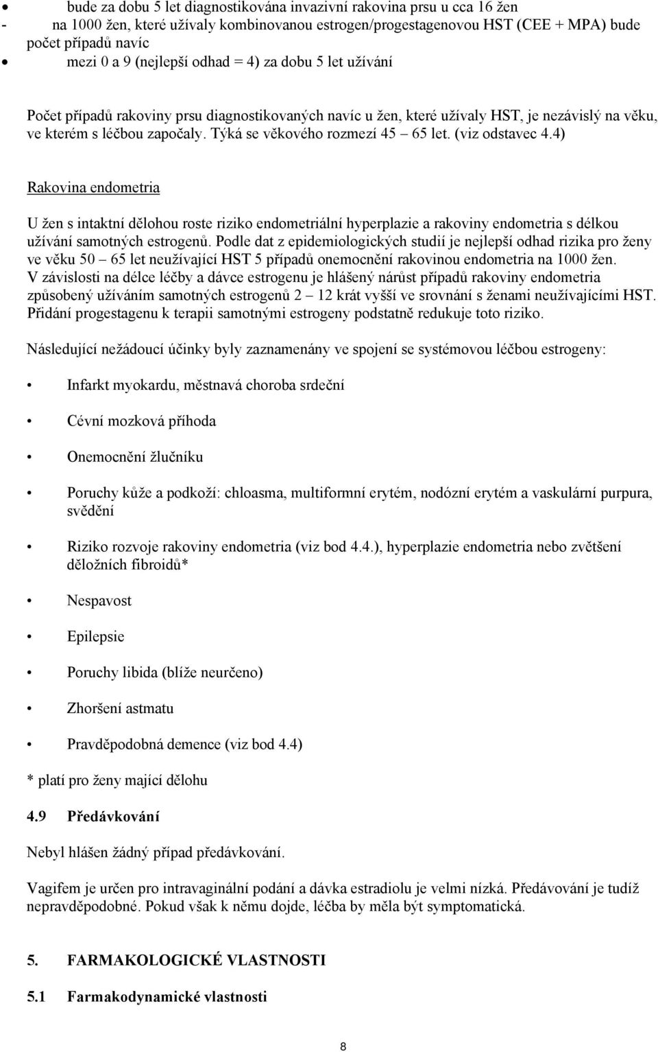 Týká se věkového rozmezí 45 65 let. (viz odstavec 4.4) Rakovina endometria U žen s intaktní dělohou roste riziko endometriální hyperplazie a rakoviny endometria s délkou užívání samotných estrogenů.