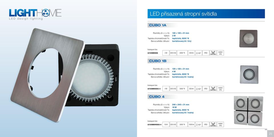teplá bílá, 3000 K Barva svítidla / difuzor: kartáčovaný Al / matný LE13CUBOIGX53-4 4 W 3000 K 250 lm 100 CUBO 4 Rozměry (š v h): 248 248 31 mm