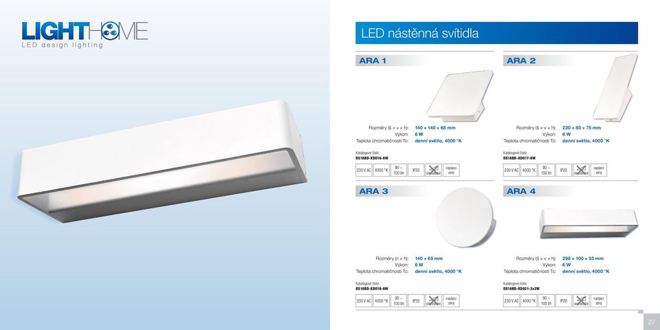 90 ~ 100 lm ARA 3 ARA 4 Rozměry (ø h): 140 65 mm Výkon: 6 W Rozměry (š v h): 298 100 53
