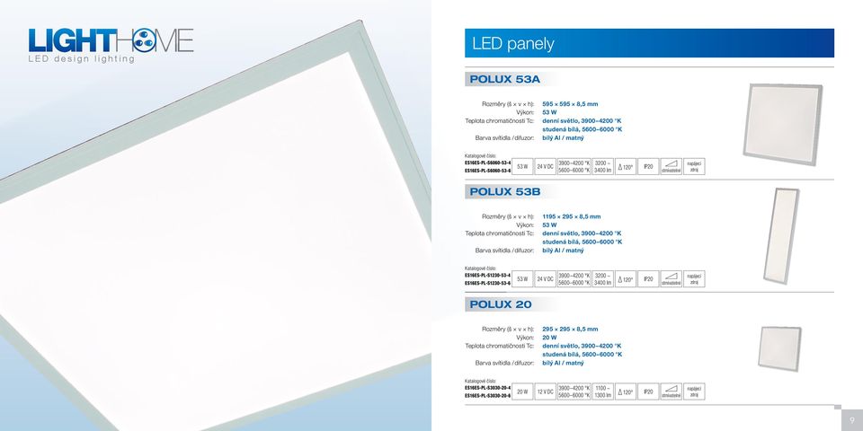 3900 4200 K studená bílá, 5600 6000 K ES16ES-PL-S1230-53-4 ES16ES-PL-S1230-53-6 53 W 24 V DC 3900 4200 K 5600 6000 K 3200 ~ 3400 lm 120 POLUX 20 Rozměry (š v h): 295 295 8,5 mm
