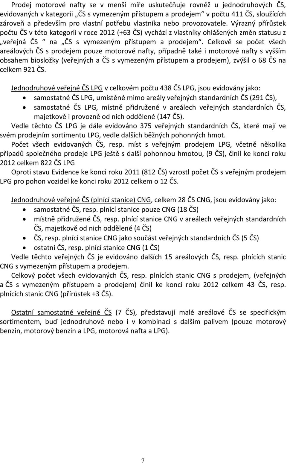 Celkově se počet všech areálových ČS s prodejem pouze motorové nafty, případně také i motorové nafty s vyšším obsahem biosložky (veřejných a ČS s vymezeným přístupem a prodejem), zvýšil o 68 ČS na