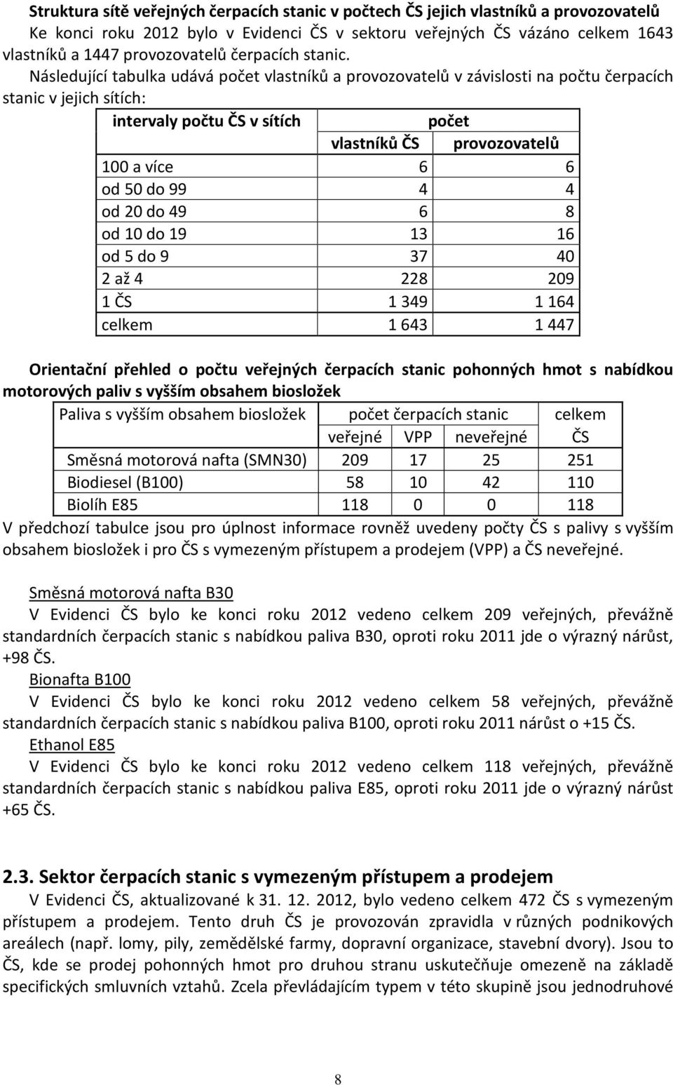 Následující tabulka udává počet vlastníků a provozovatelů v závislosti na počtu čerpacích stanic v jejich sítích: intervaly počtu ČS v sítích počet vlastníků ČS provozovatelů 100 a více 6 6 od 50 do