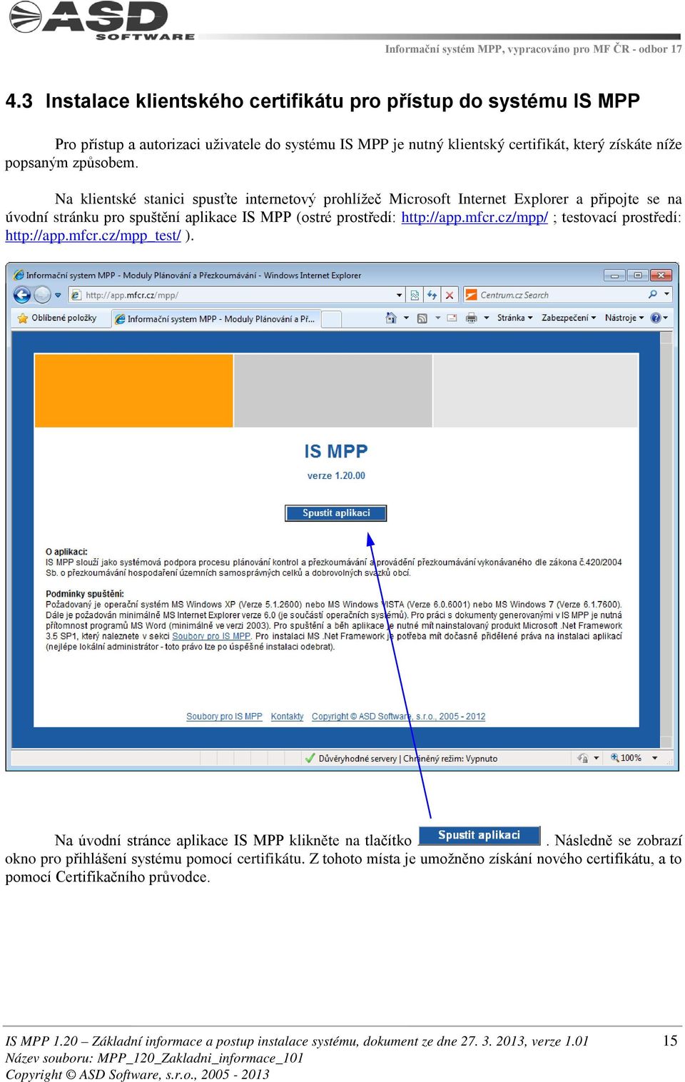 cz/mpp/ ; testovací prostředí: http://app.mfcr.cz/mpp_test/ ). Na úvodní stránce aplikace IS MPP klikněte na tlačítko. Následně se zobrazí okno pro přihlášení systému pomocí certifikátu.