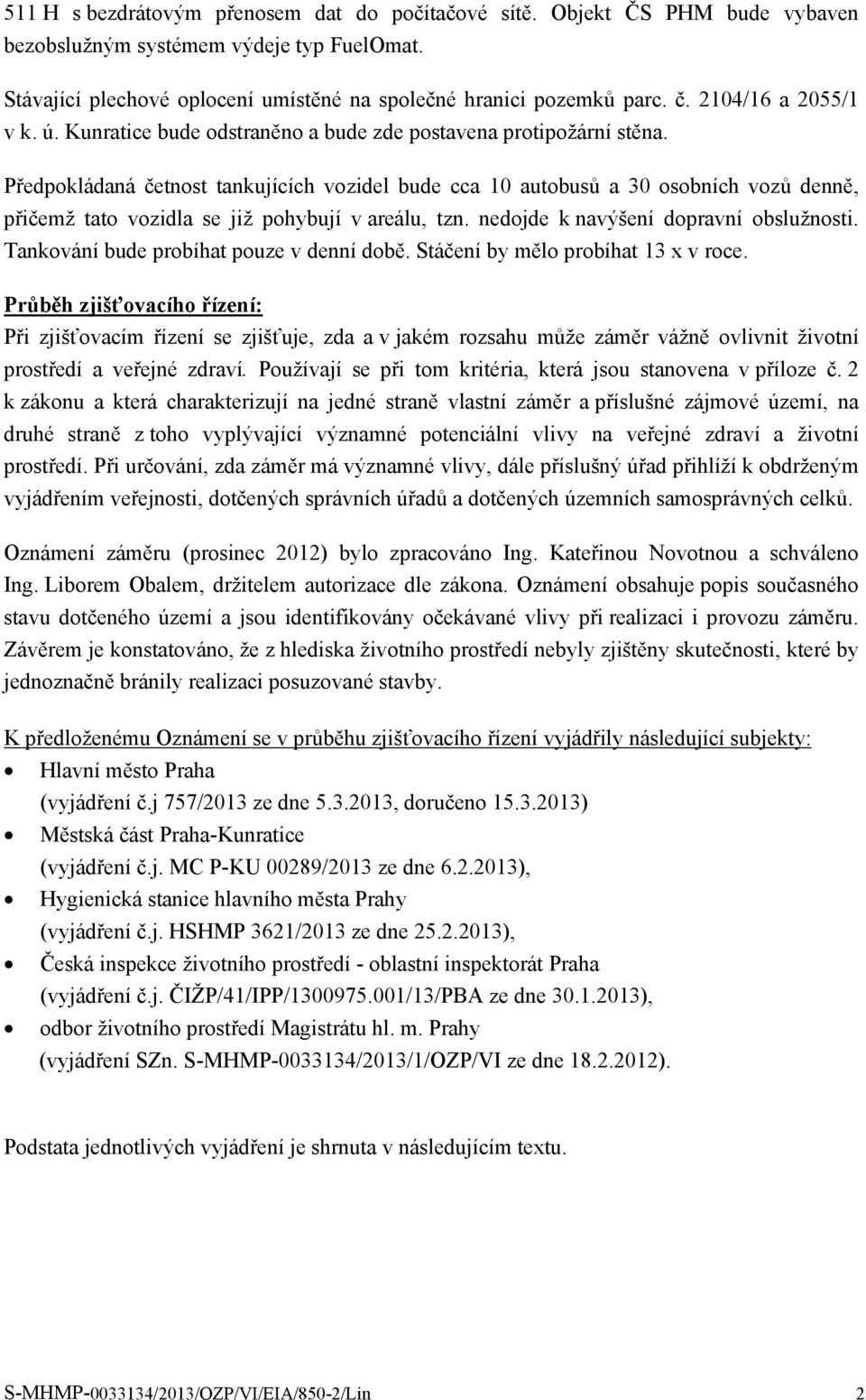 Předpokládaná četnost tankujících vozidel bude cca 10 autobusů a 30 osobních vozů denně, přičemž tato vozidla se již pohybují v areálu, tzn. nedojde k navýšení dopravní obslužnosti.