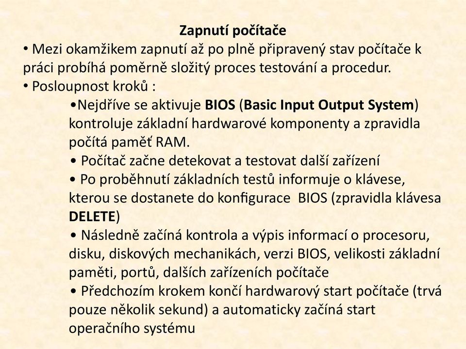 Počítač začne detekovat a testovat další zařízení Po proběhnutí základních testů informuje o klávese, kterou se dostanete do konfigurace BIOS (zpravidla klávesa DELETE) Následně