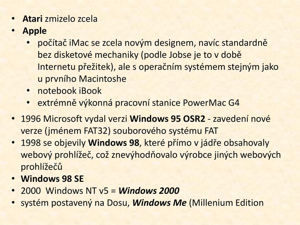 Windows 95 OSR2 - zavedení nové verze (jménem FAT32) souborového systému FAT 1998 se objevily Windows 98, které přímo v jádře obsahovaly webový