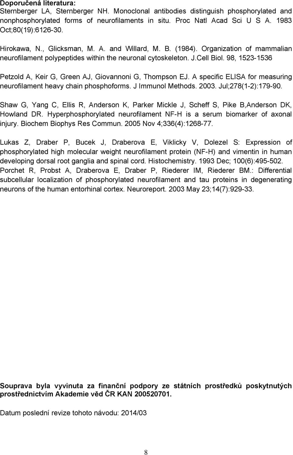 98, 1523-1536 Petzold A, Keir G, Green AJ, Giovannoni G, Thompson EJ. A specific ELISA for measuring neurofilament heavy chain phosphoforms. J Immunol Methods. 2003. Jul;278(1-2):179-90.