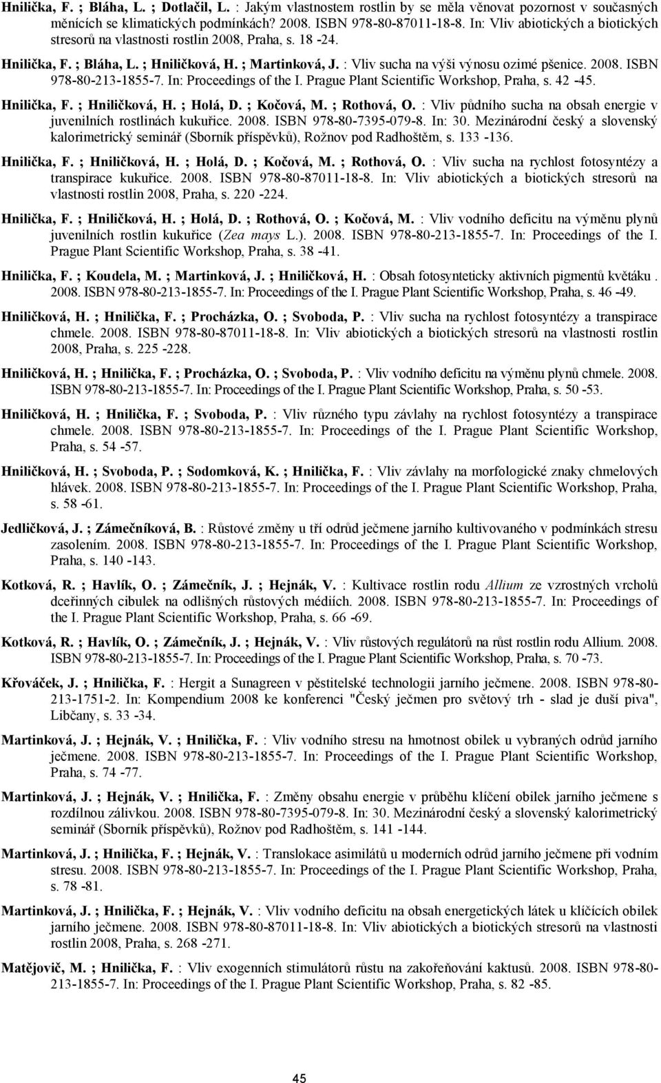 In: Proceedings of the I. Prague Plant Scientific Workshop, Praha, s. 42-45. Hnilička, F. ; Hniličková, H. ; Holá, D. ; Kočová, M. ; Rothová, O.