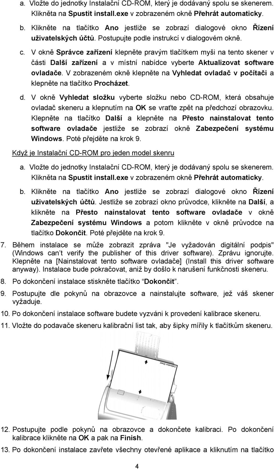 V okně Správce zařízení klepněte pravým tlačítkem myši na tento skener v části Další zařízení a v místní nabídce vyberte Aktualizovat software ovladače.