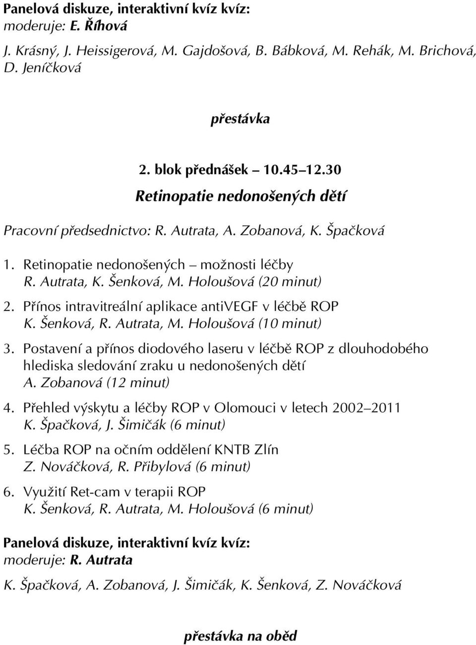 Přínos intravitreální aplikace antivegf v léčbě ROP K. Šenková, R. Autrata, M. Holoušová (10 minut) 3.