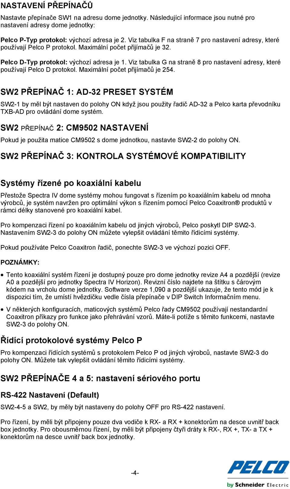 Viz tabulka G na straně 8 pro nastavení adresy, které používají Pelco D protokol. Maximální počet přijímačů je 254.