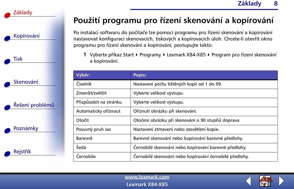 8 Výběr: Popis: Číselník Nastavení počtu tištěných kopií od 1 do 99.