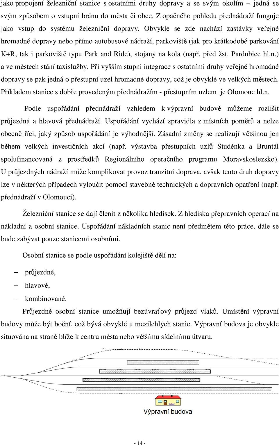 Obvykle se zde nachází zastávky veřejné hromadné dopravy nebo přímo autobusové nádraží, parkoviště (jak pro krátkodobé parkování K+R, tak i parkoviště typu Park and Ride), stojany na kola (např.
