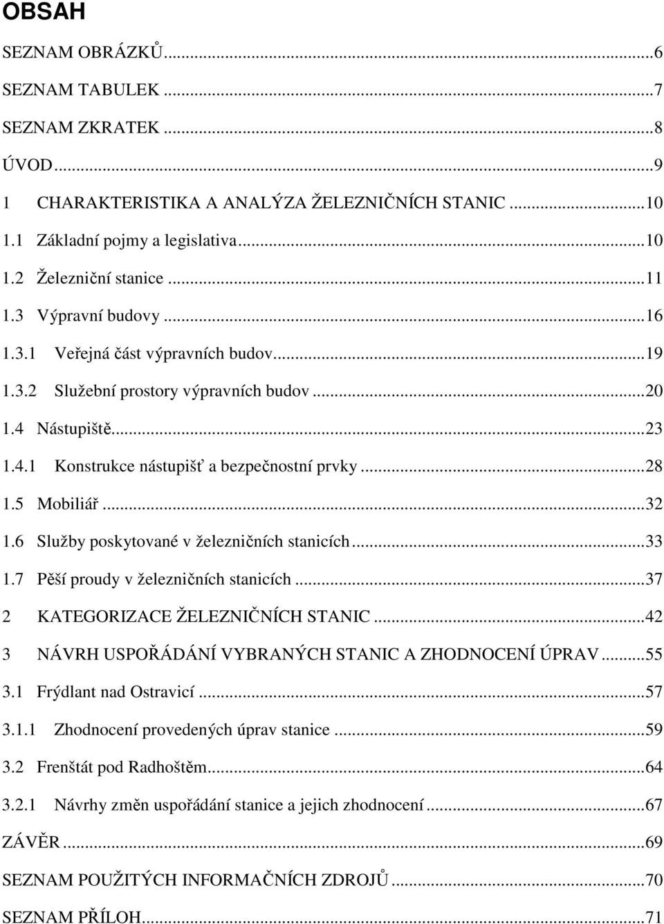 5 Mobiliář... 32 1.6 Služby poskytované v železničních stanicích... 33 1.7 Pěší proudy v železničních stanicích... 37 2 KATEGORIZACE ŽELEZNIČNÍCH STANIC.