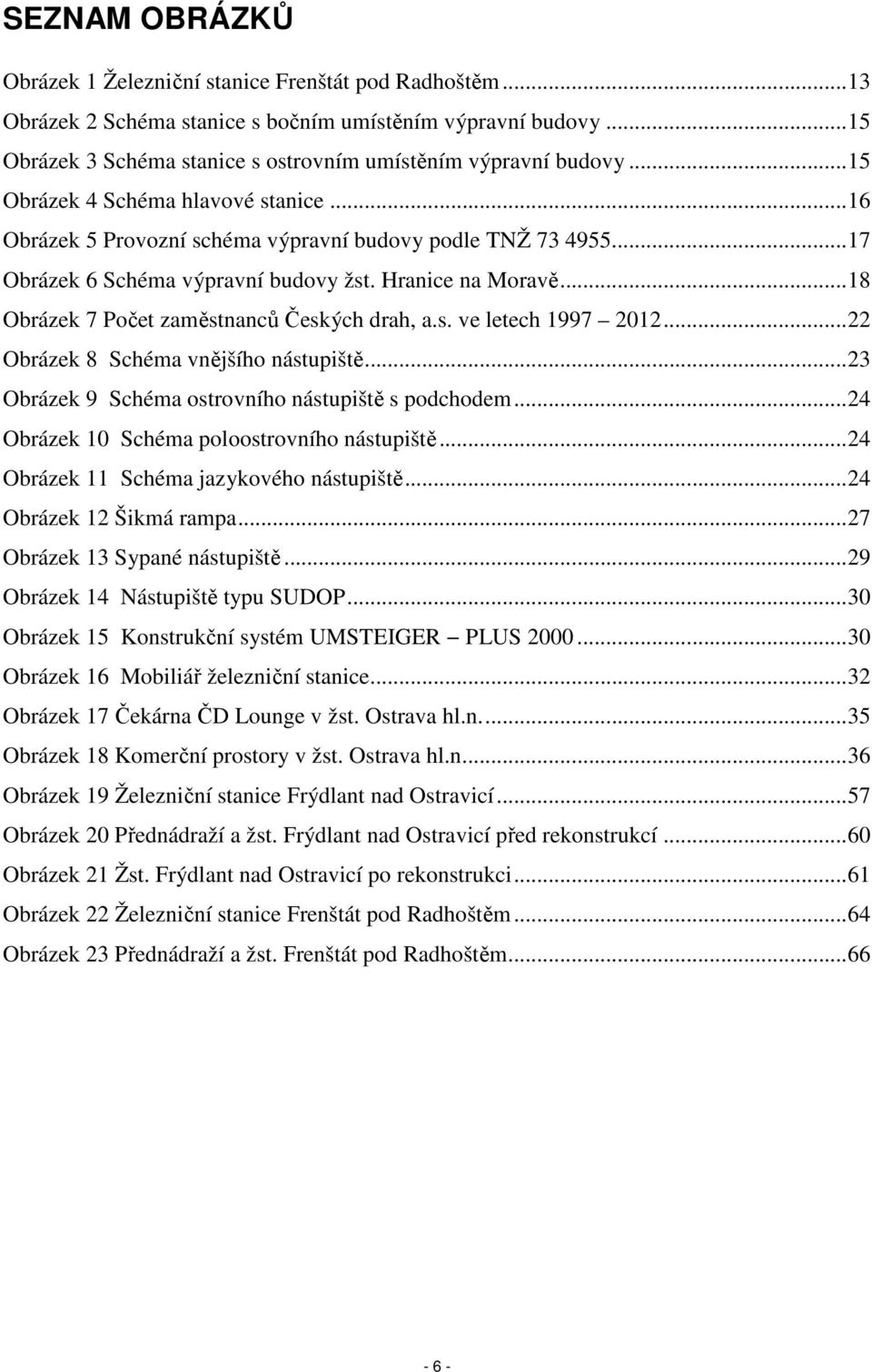 .. 18 Obrázek 7 Počet zaměstnanců Českých drah, a.s. ve letech 1997 2012... 22 Obrázek 8 Schéma vnějšího nástupiště... 23 Obrázek 9 Schéma ostrovního nástupiště s podchodem.