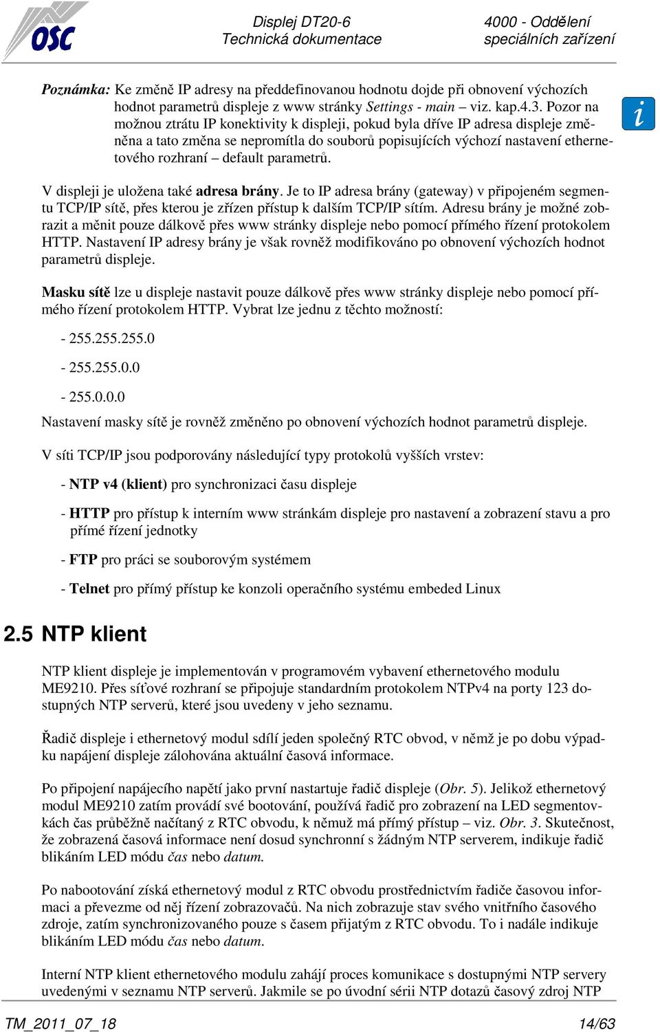 parametrů. V displeji je uložena také adresa brány. Je to IP adresa brány (gateway) v připojeném segmentu TCP/IP sítě, přes kterou je zřízen přístup k dalším TCP/IP sítím.