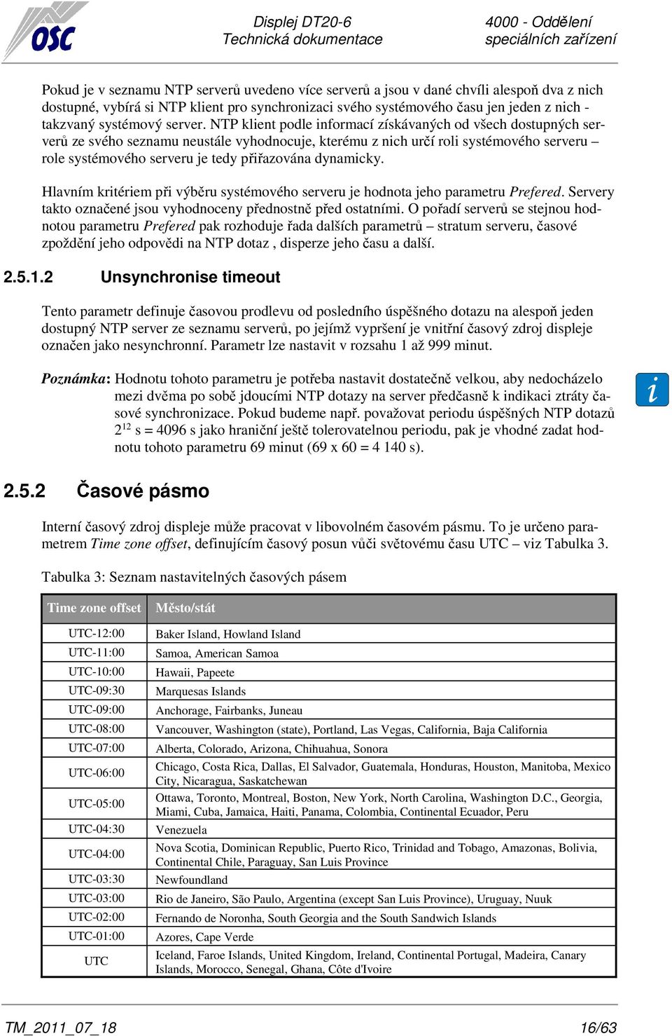 NTP klient podle informací získávaných od všech dostupných serverů ze svého seznamu neustále vyhodnocuje, kterému z nich určí roli systémového serveru role systémového serveru je tedy přiřazována