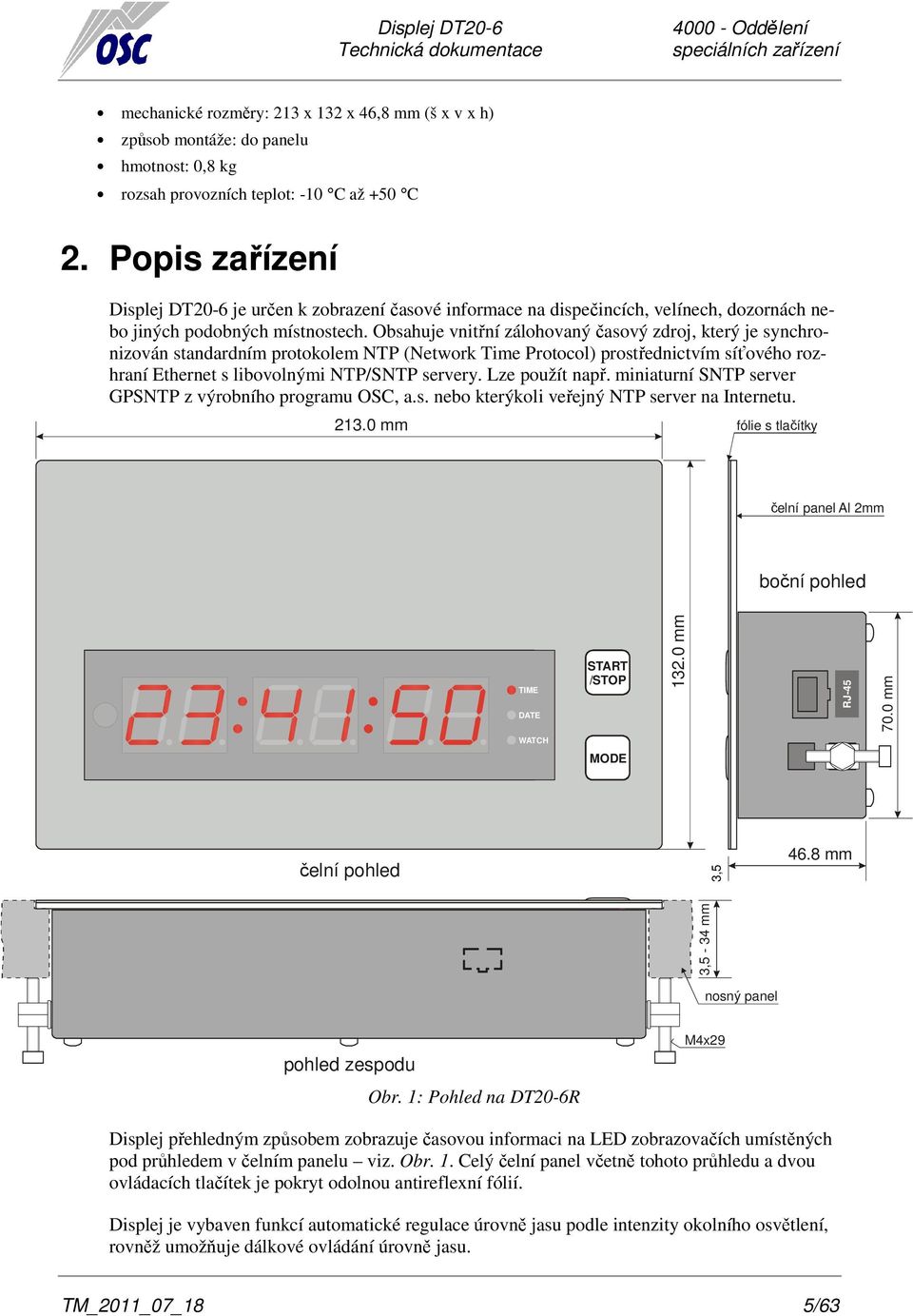 Obsahuje vnitřní zálohovaný časový zdroj, který je synchronizován standardním protokolem NTP (Network Time Protocol) prostřednictvím síťového rozhraní Ethernet s libovolnými NTP/SNTP servery.