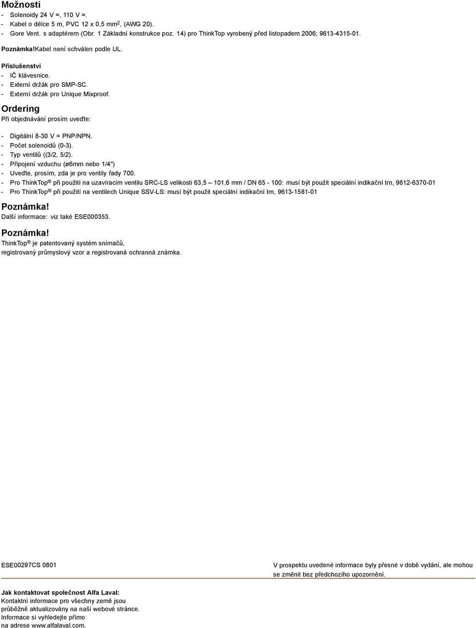 Ordering Při objednávání prosím uveďte: - Digitální 8-30 V = PNP/NPN. - Počet solenoidů (0-3). - Typ ventilů ((3/2, 5/2).