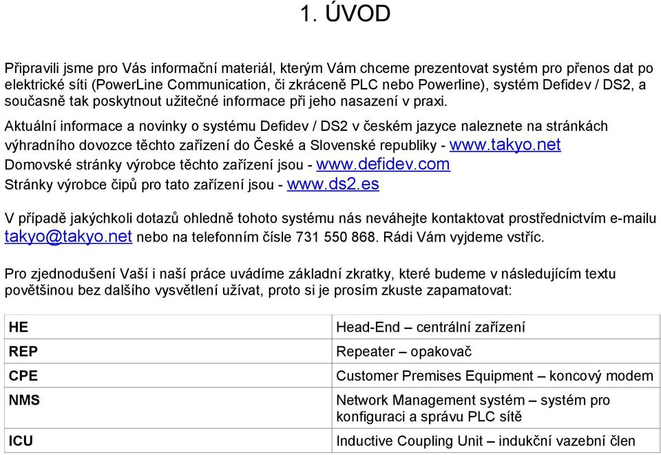 Aktuální informace a novinky o systému Defidev / DS2 v českém jazyce naleznete na stránkách výhradního dovozce těchto zařízení do České a Slovenské republiky - www.takyo.
