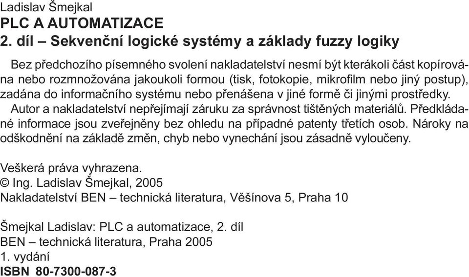 mikrofilm nebo jiný postup), zadána do informaèního systému nebo pøenášena v jiné formì èi jinými prostøedky. Autor a nakladatelství nepøejímají záruku za správnost tištìných materiálù.