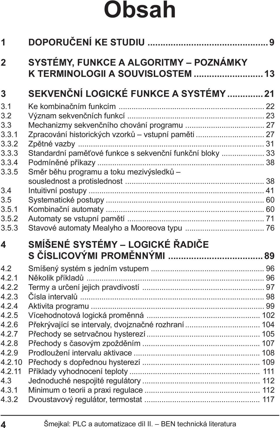 .. 33 3.3.4 Podmínìné pøíkazy... 38 3.3.5 Smìr bìhu programu a toku mezivýsledkù souslednost a protislednost... 38 3.4 Intuitivní postupy... 41 3.5 Systematické postupy... 60 3.5.1 Kombinaèní automaty.