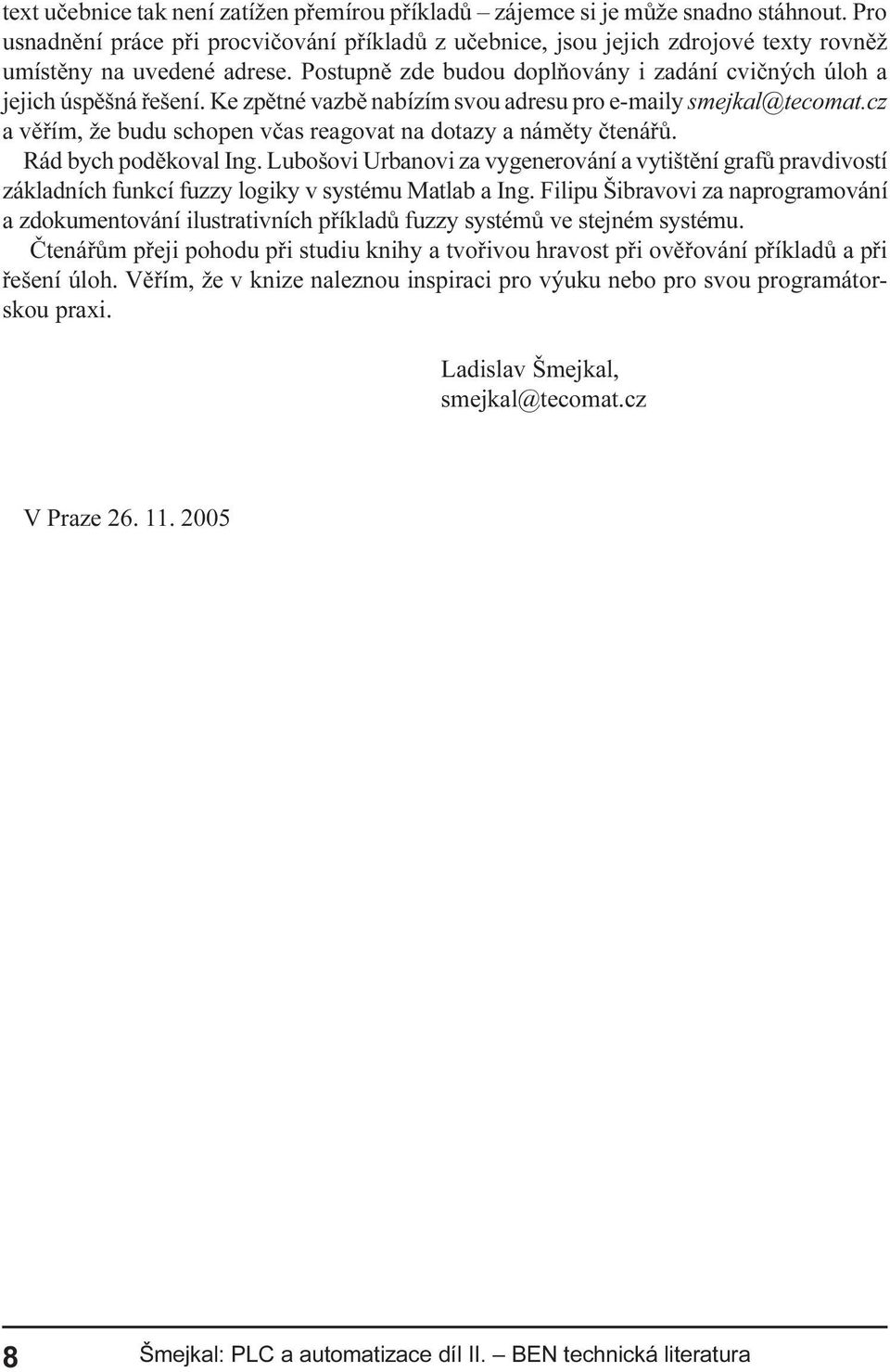 Ke zpìtné vazbì nabízím svou adresu pro e-maily smejkal@tecomat.cz a vìøím, že budu schopen vèas reagovat na dotazy a námìty ètenáøù. Rád bych podìkoval Ing.