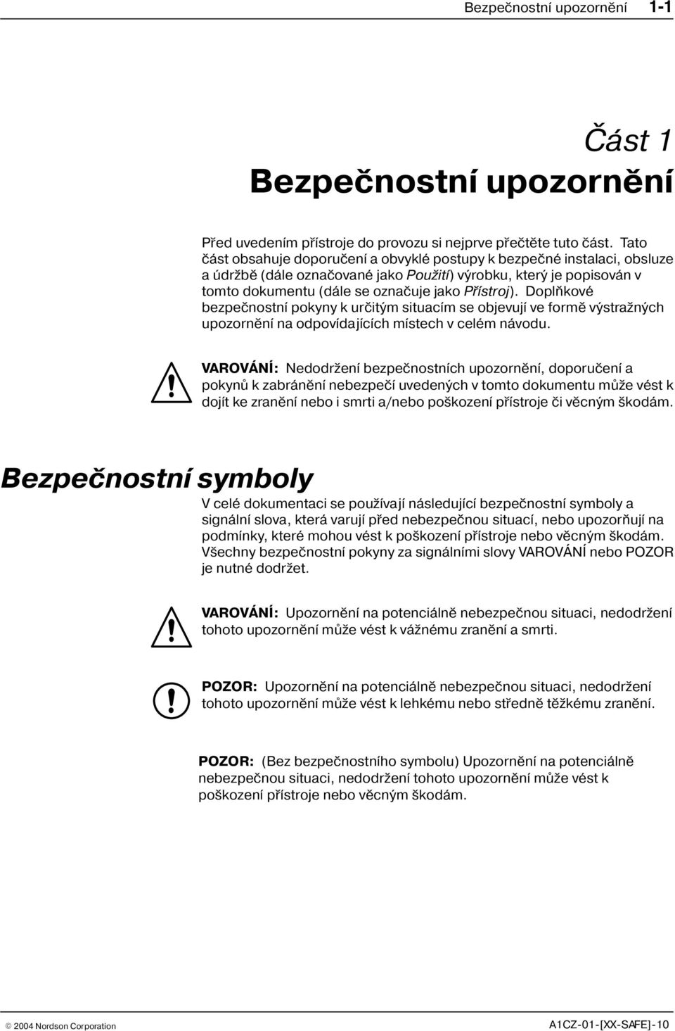 Doplòkové bezpeènostní pokyny k urèitým situacím se objevují ve formì výstra ných upozornìní na odpovídajících místech v celém návodu.