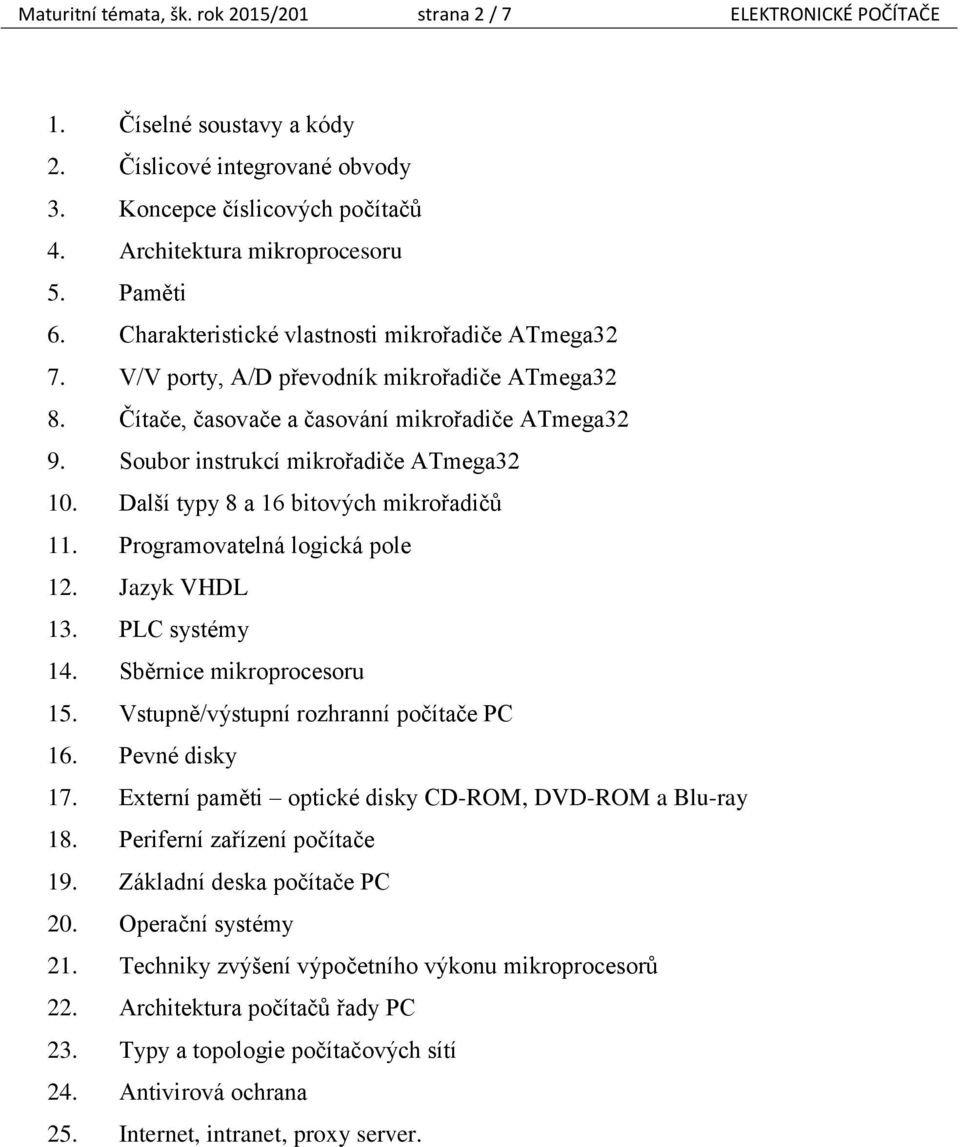 Soubor instrukcí mikrořadiče ATmega32 10. Další typy 8 a 16 bitových mikrořadičů 11. Programovatelná logická pole 12. Jazyk VHDL 13. PLC systémy 14. Sběrnice mikroprocesoru 15.