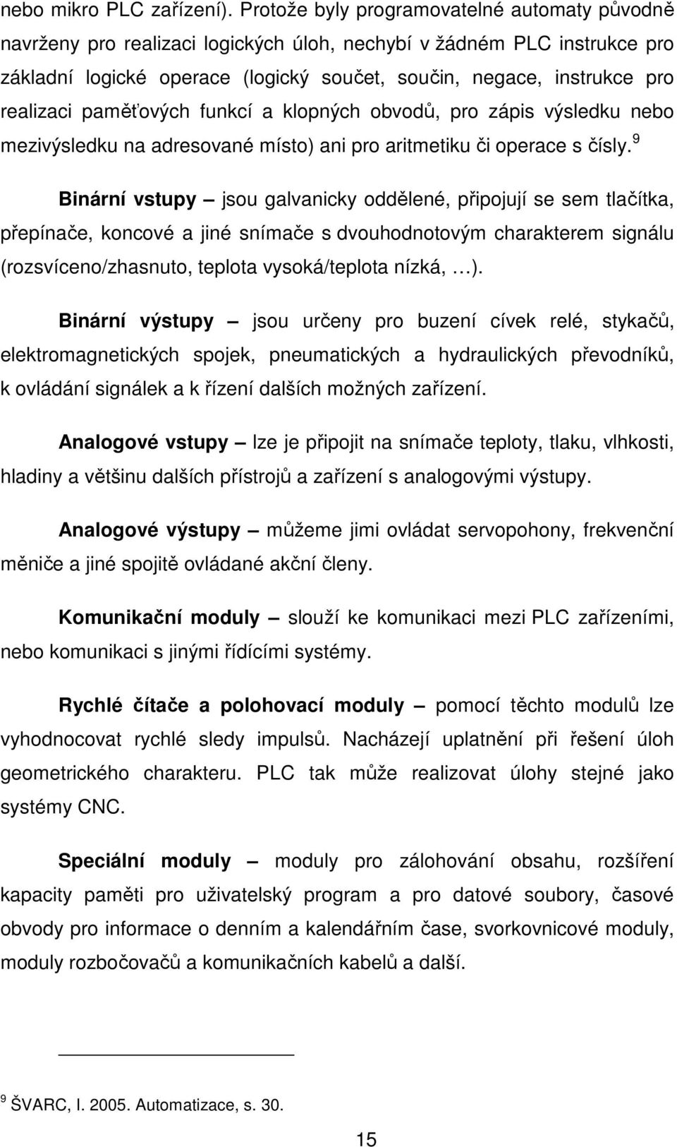 realizaci paměťových funkcí a klopných obvodů, pro zápis výsledku nebo mezivýsledku na adresované místo) ani pro aritmetiku či operace s čísly.