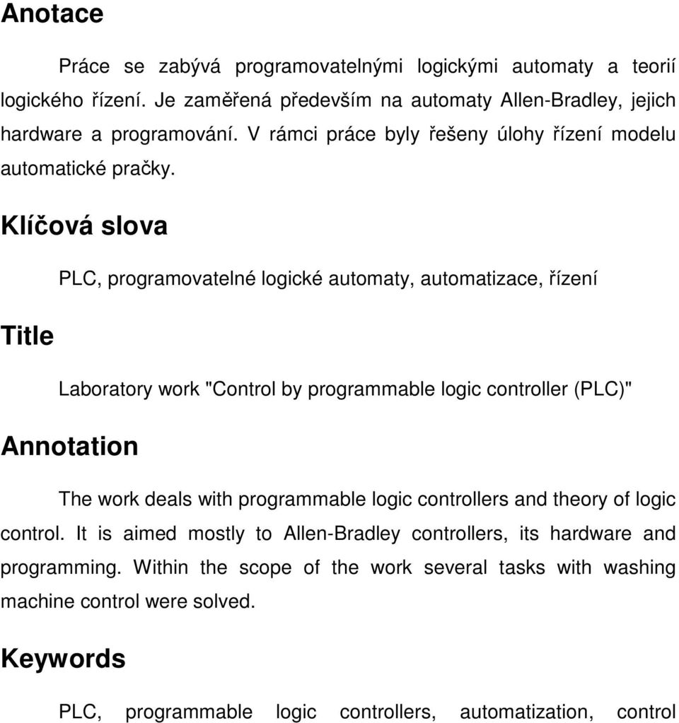 Klíčová slova Title PLC, programovatelné logické automaty, automatizace, řízení Laboratory work "Control by programmable logic controller (PLC)" Annotation The work deals with