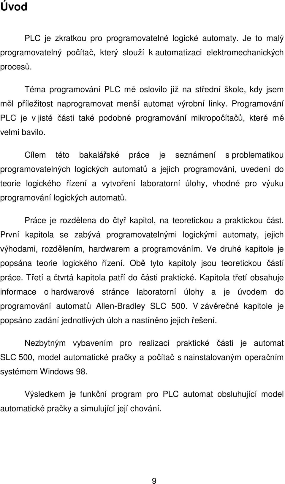 Programování PLC je v jisté části také podobné programování mikropočítačů, které mě velmi bavilo.