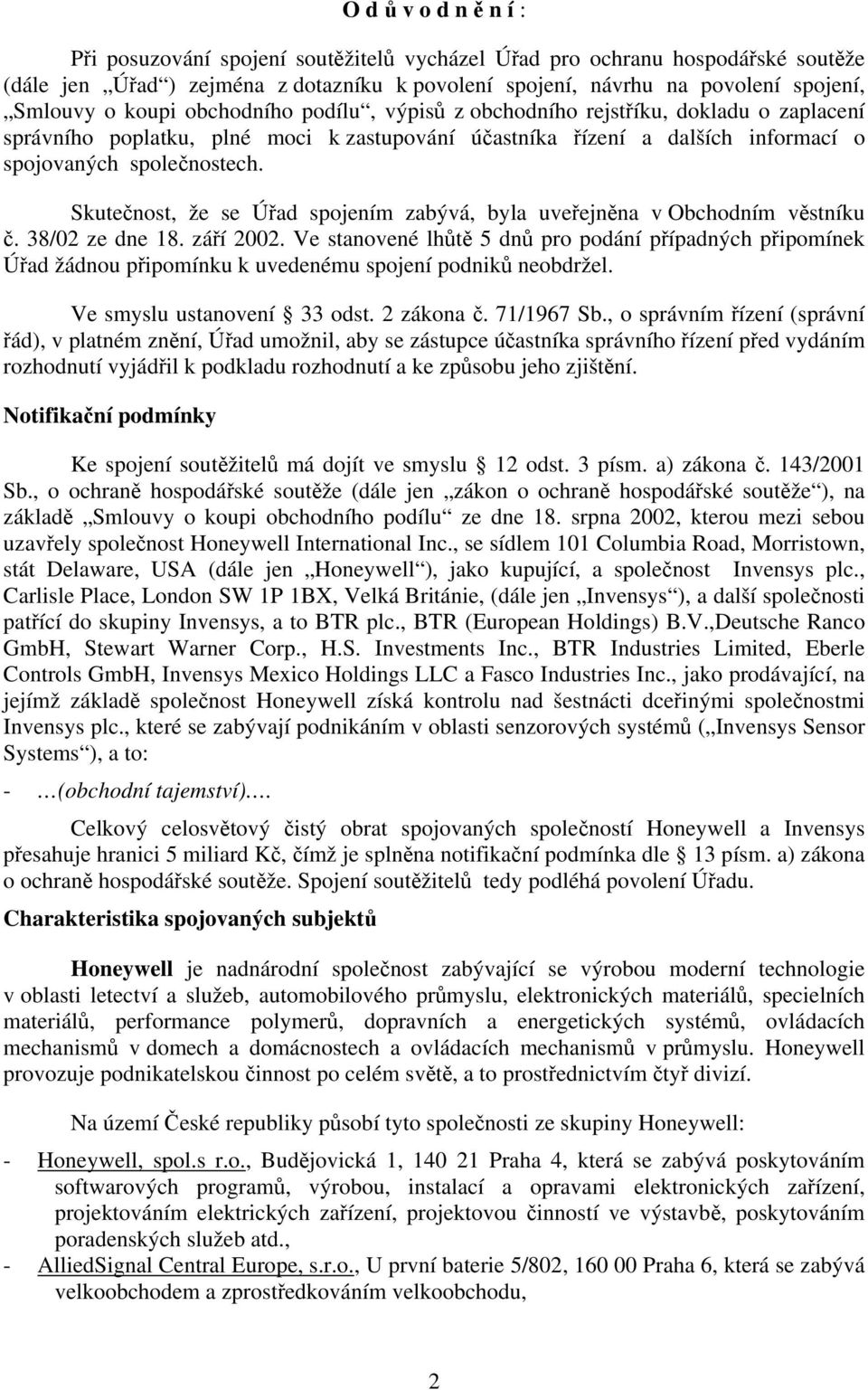 Skutečnost, že se Úřad spojením zabývá, byla uveřejněna v Obchodním věstníku č. 38/02 ze dne 18. září 2002.