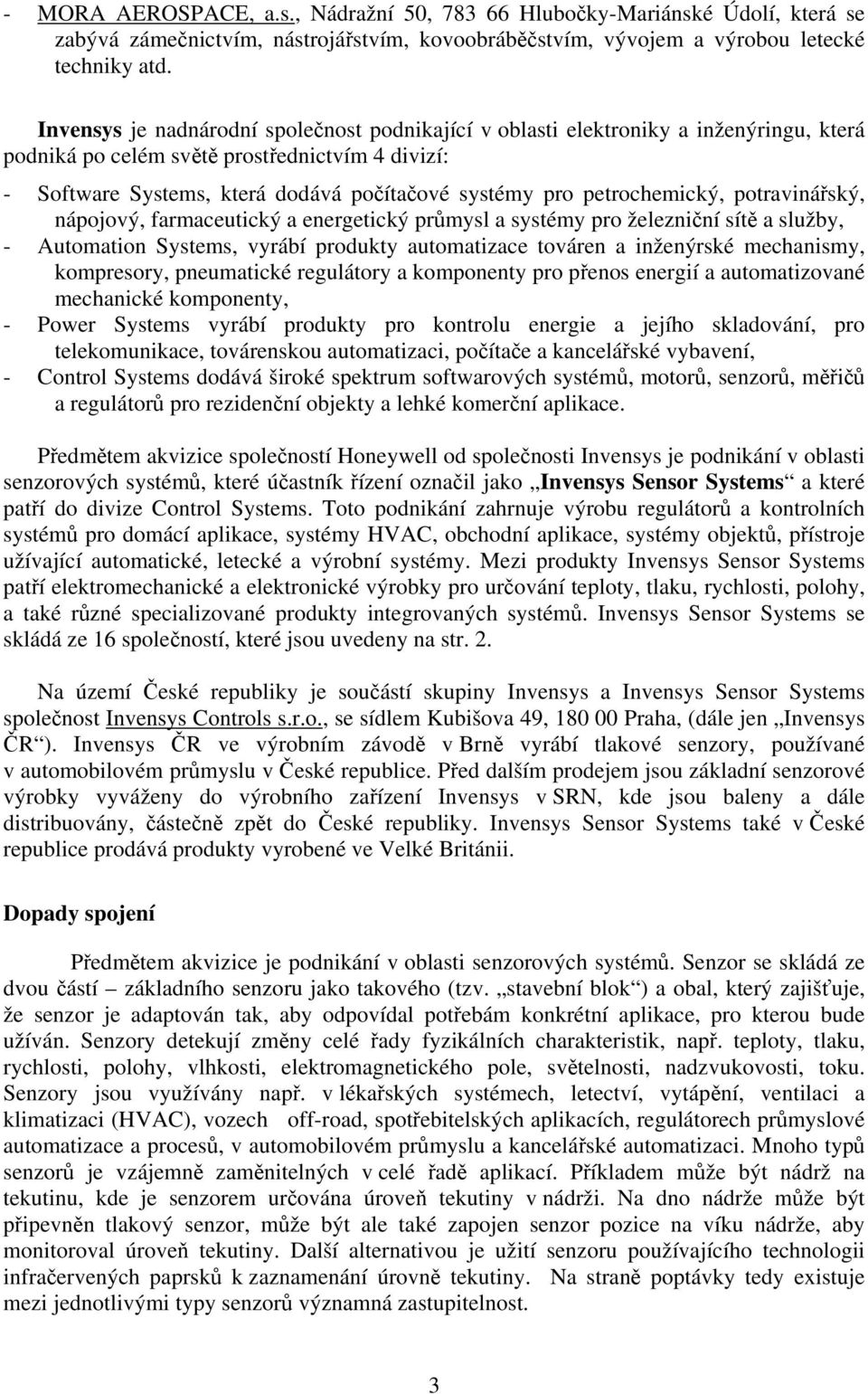 petrochemický, potravinářský, nápojový, farmaceutický a energetický průmysl a systémy pro železniční sítě a služby, - Automation Systems, vyrábí produkty automatizace továren a inženýrské mechanismy,