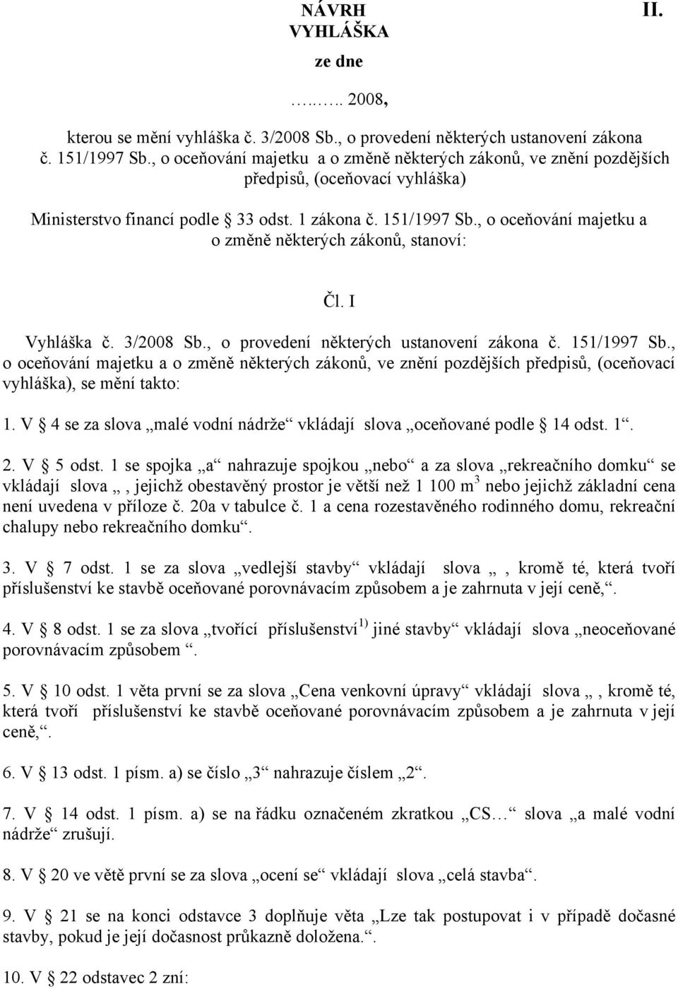 o oceňování majetku a o změně některých zákonů stanoví: Čl. Vyhláška č. 3/2008 Sb. o provedení některých ustanovení zákona č. 5/997 Sb.