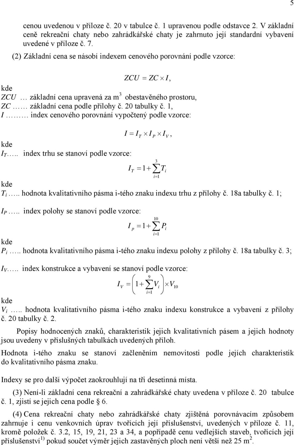 index cenového porovnání vypočtený podle vzorce: = V.. index trhu se stanoví podle vzorce: = + 3 i i.. hodnota kvalitativního pásma i-tého znaku indexu trhu z přílohy č. 8a tabulky č. ;.