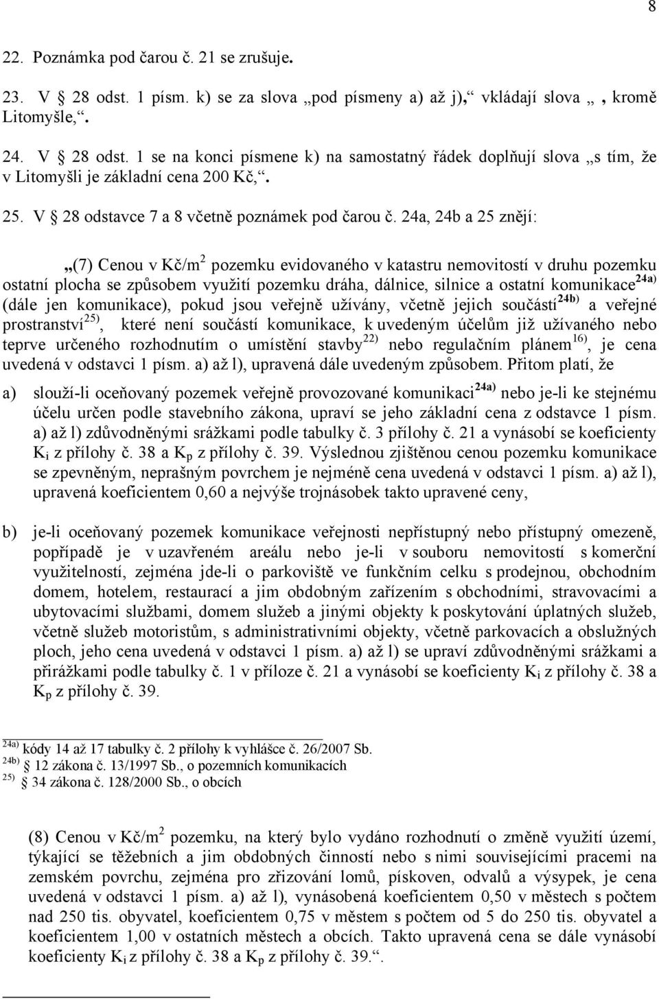 24a 24b a 25 znějí: (7) Cenou v Kč/m 2 pozemku evidovaného v katastru nemovitostí v druhu pozemku ostatní plocha se způsobem využití pozemku dráha dálnice silnice a ostatní komunikace 24a) (dále jen