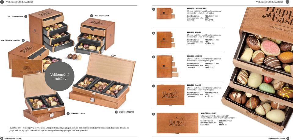 56x7x mm 50 g 78,05 Kč 6 EGG MASSIMO Dřevěná krabička z afrického dřeva obsahuje minimálně 8 čokoládových vajíček.