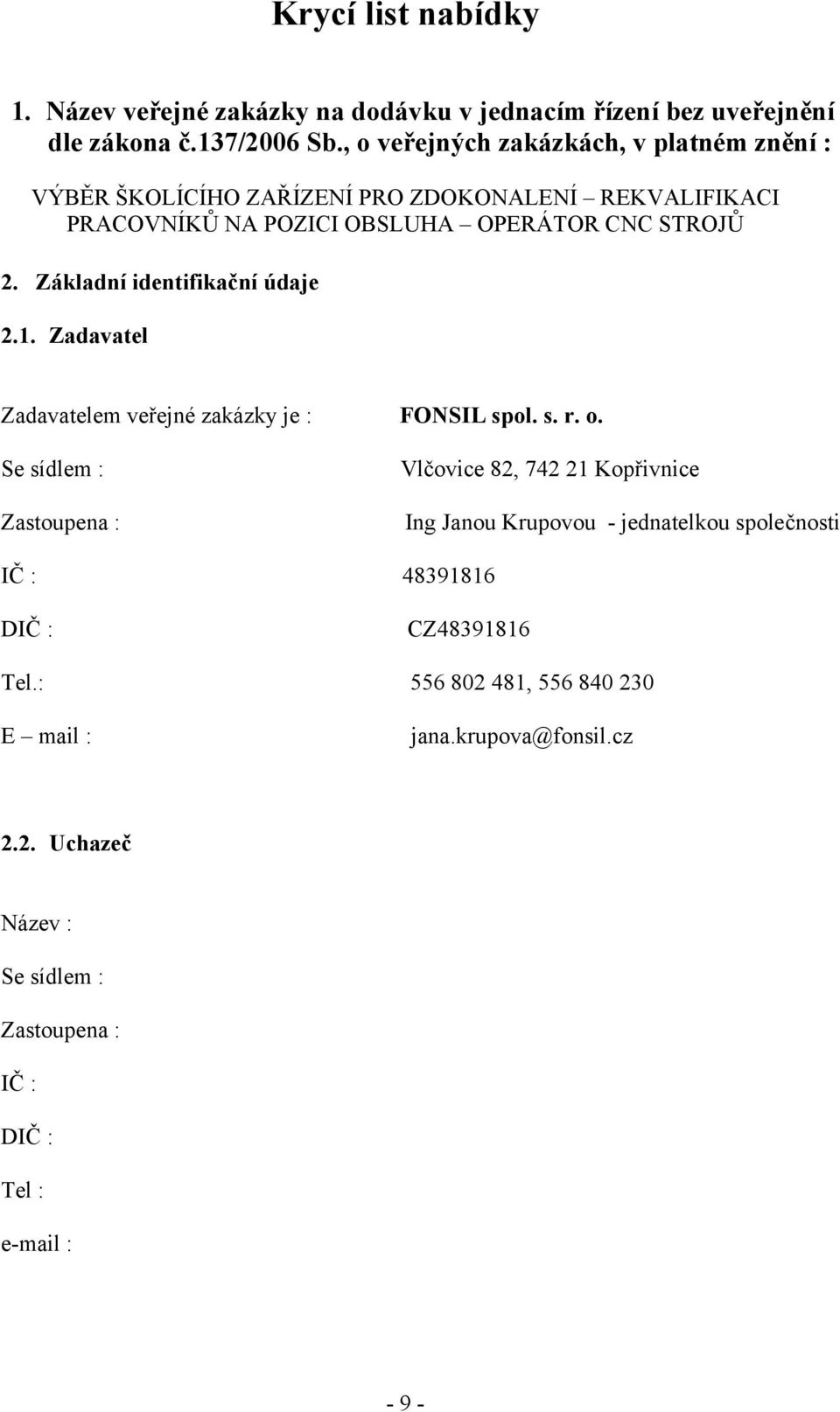 Základní identifikační údaje 2.1. Zadavatel Zadavatelem veřejné zakázky je : FONSIL spol. s. r. o.