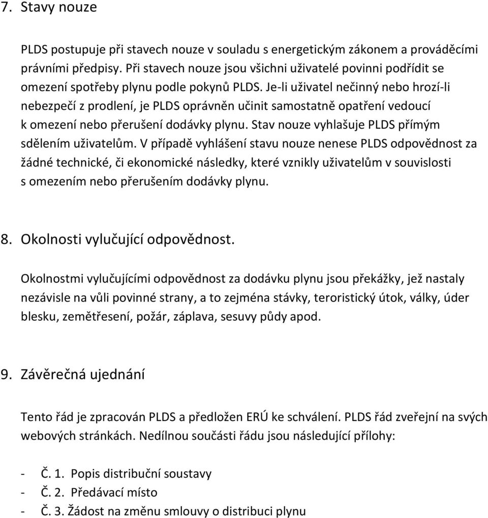 Je-li uživatel nečinný nebo hrozí-li nebezpečí z prodlení, je PLDS oprávněn učinit samostatně opatření vedoucí k omezení nebo přerušení dodávky plynu.