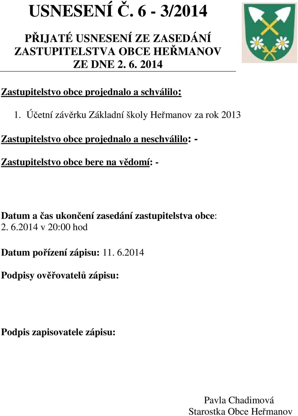 bere na vědomí: - Datum a čas ukončení zasedání zastupitelstva obce: 2. 6.