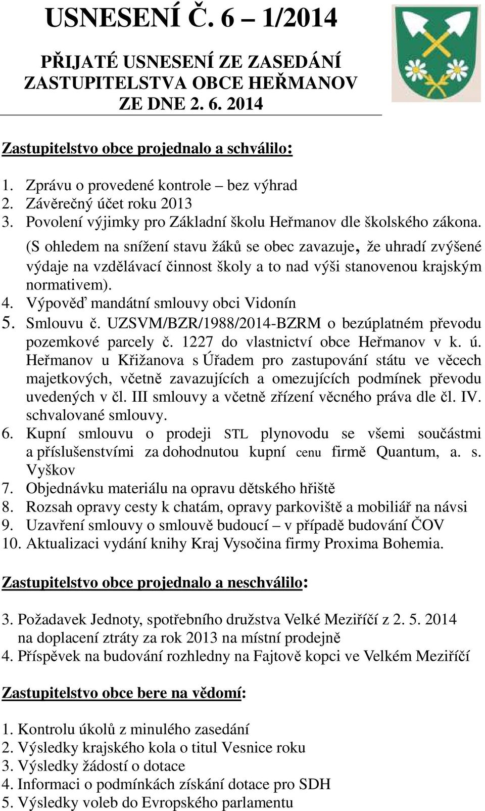 (S ohledem na snížení stavu žáků se obec zavazuje, že uhradí zvýšené výdaje na vzdělávací činnost školy a to nad výši stanovenou krajským normativem). 4. Výpověď mandátní smlouvy obci Vidonín 5.