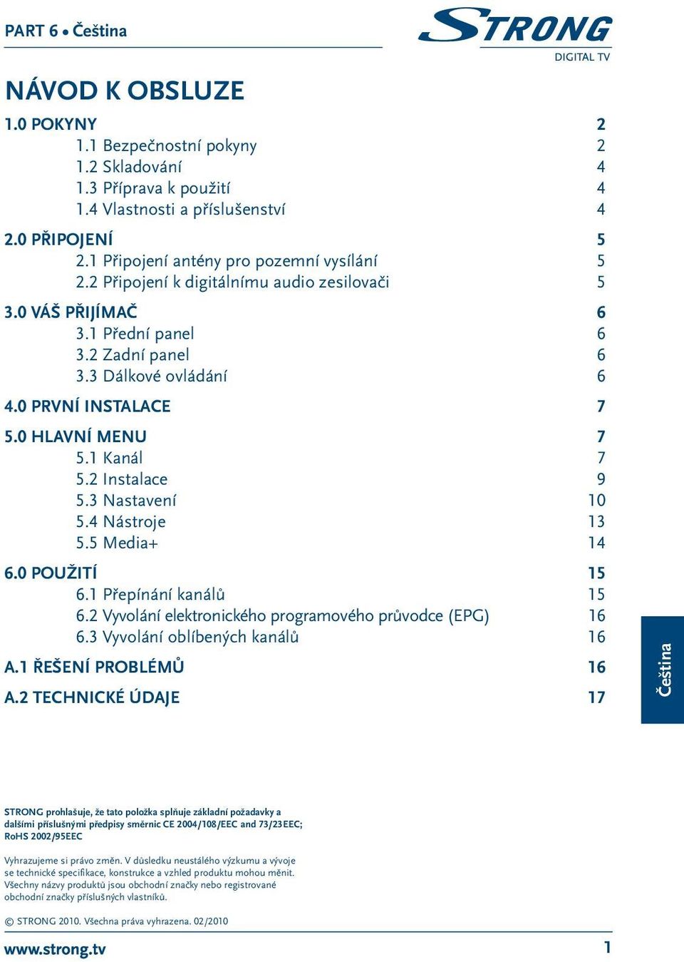 3 Nastavení 10 5.4 Nástroje 13 5.5 Media+ 14 6.0 POUŽITÍ 15 6.1 Přepínání kanálů 15 6.2 Vyvolání elektronického programového průvodce (EPG) 16 6.3 Vyvolání oblíbených kanálů 16 A.