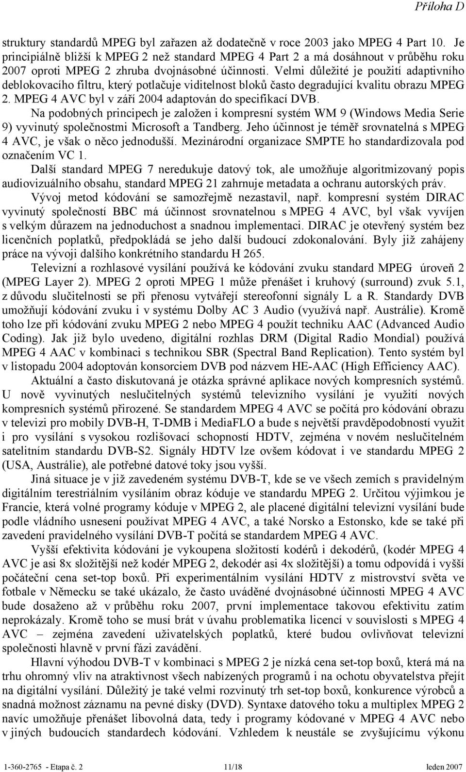 Velmi důležité je použití adaptivního deblokovacího filtru, který potlačuje viditelnost bloků často degradující kvalitu obrazu MPEG 2. MPEG 4 AVC byl v září 2004 adaptován do specifikací DVB.