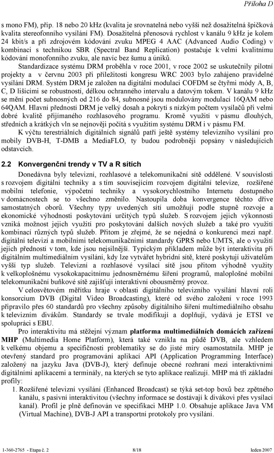 velmi kvalitnímu kódování monofonního zvuku, ale navíc bez šumu a úniků.