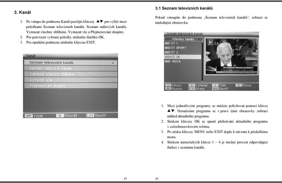 1. Mezi jednotlivými programy se můžete pohybovat pomocí kláves. Označením programu se v pravé části obrazovky zobrazí náhled aktuálního programu. 2.